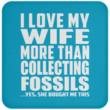 I Love My Wife More Than Collecting Fossils - Drink Coaster