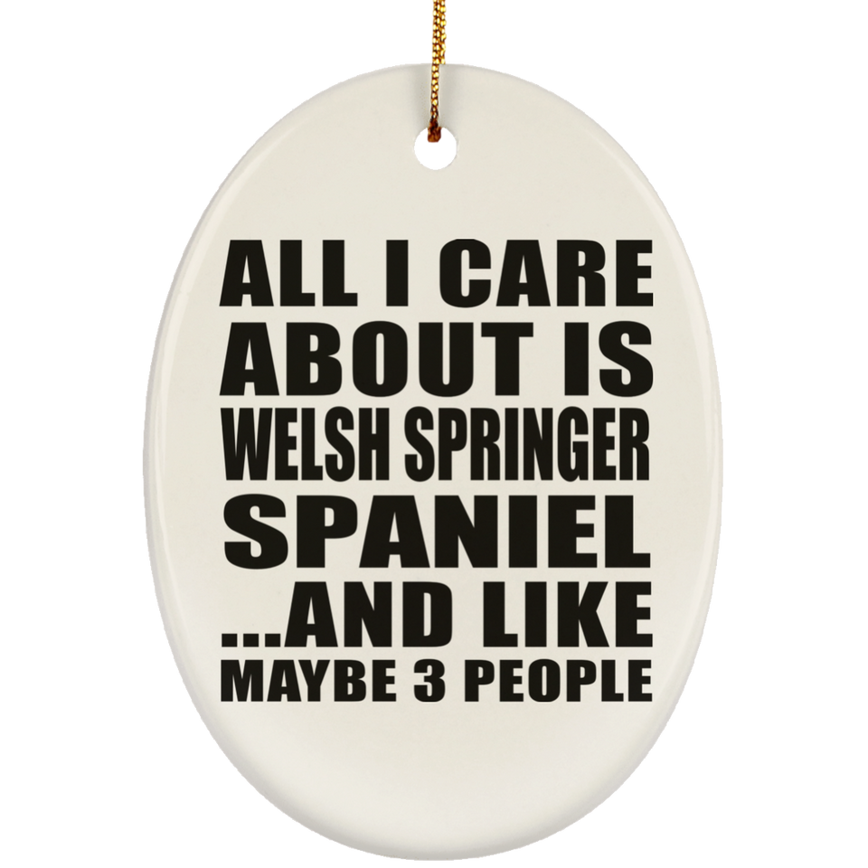 All I Care About Is Welsh Springer Spaniel - Oval Ornament