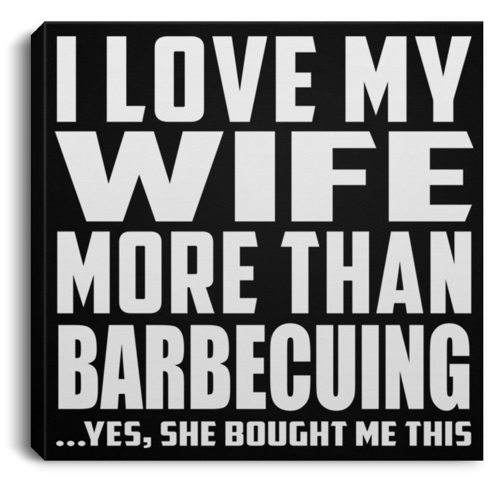 I Love My Wife More Than Barbecuing - Canvas Square