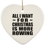 All I Want For Christmas Is More Rowing - Heart Ornament