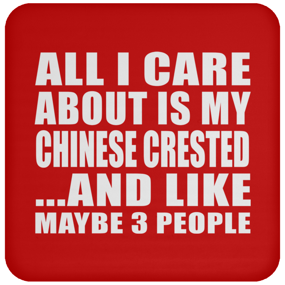 All I Care About Is My Chinese Crested - Drink Coaster