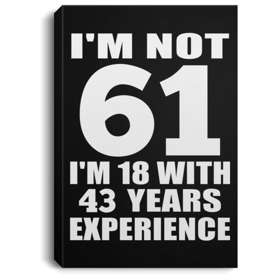 61st Birthday I'm Not 61 I'm 18 With 43 Years Experience - Canvas Portrait