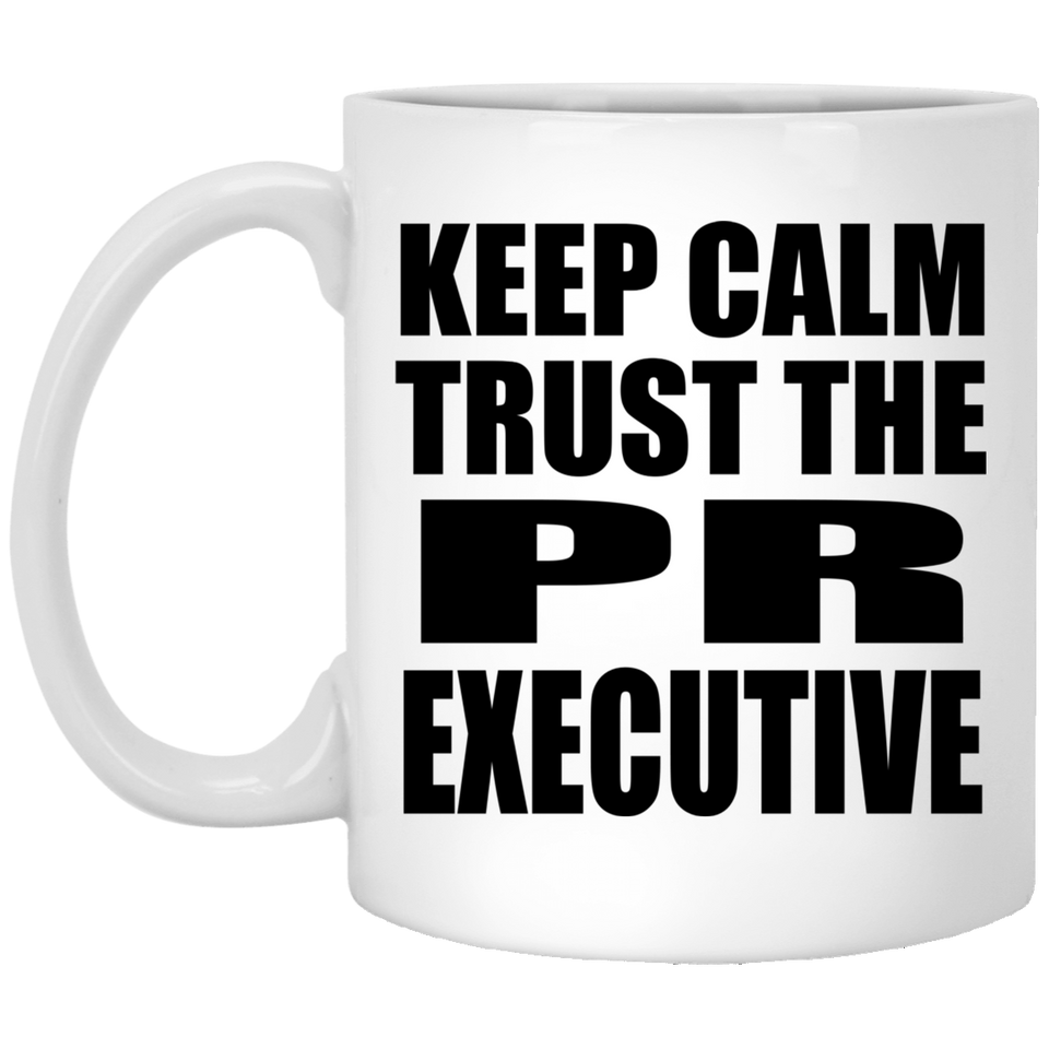 Keep Calm and Trust The PR Executive - 11oz Coffee Mug