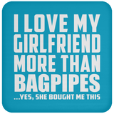 I Love My Girlfriend More Than Bagpipes - Drink Coaster