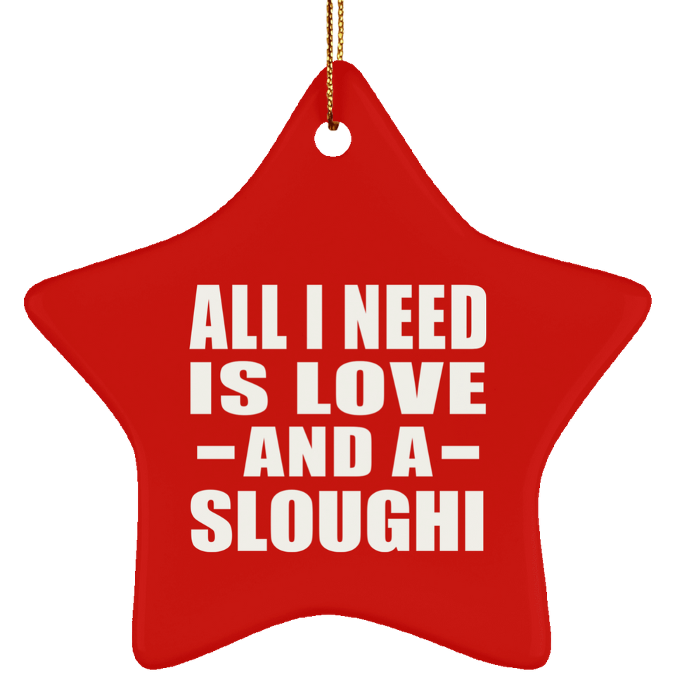 All I Need Is Love And A Sloughi - Star Ornament