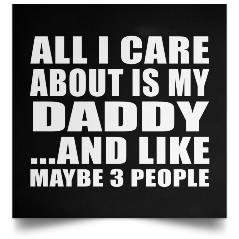 All I Care About Is My Daddy - Poster Square
