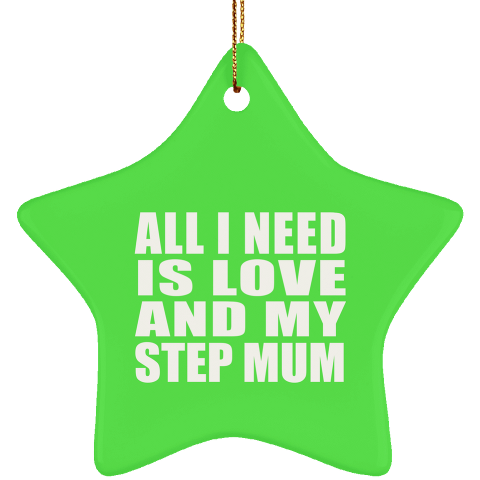 All I Need Is Love And My Step Mum - Star Ornament