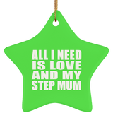 All I Need Is Love And My Step Mum - Star Ornament