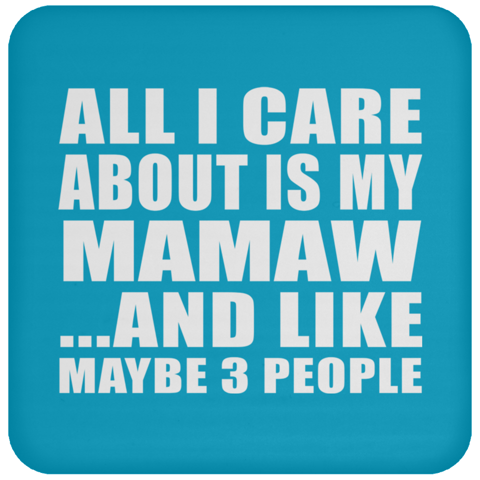 All I Care About Is My Mamaw - Drink Coaster