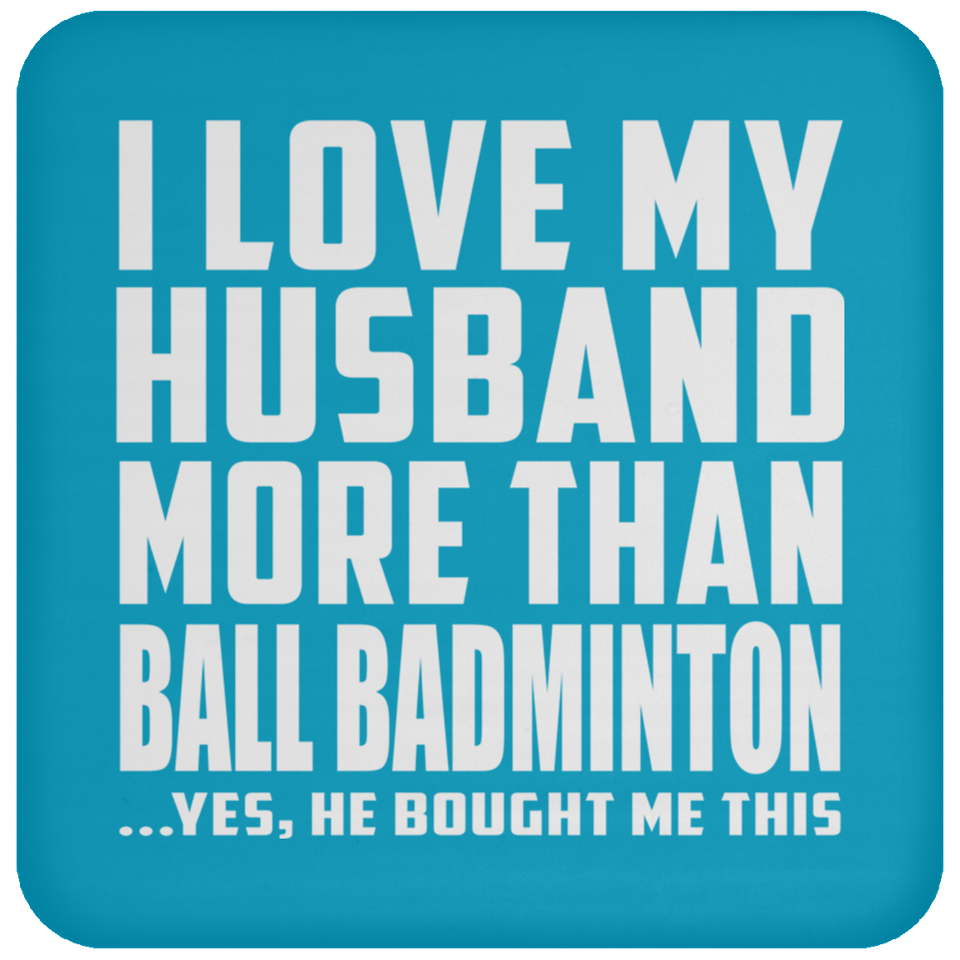 I Love My Husband More Than Ball Badminton - Drink Coaster