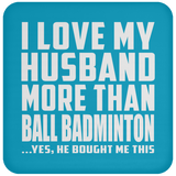 I Love My Husband More Than Ball Badminton - Drink Coaster