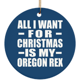 All I Want For Christmas Is My Oregon Rex - Circle Ornament