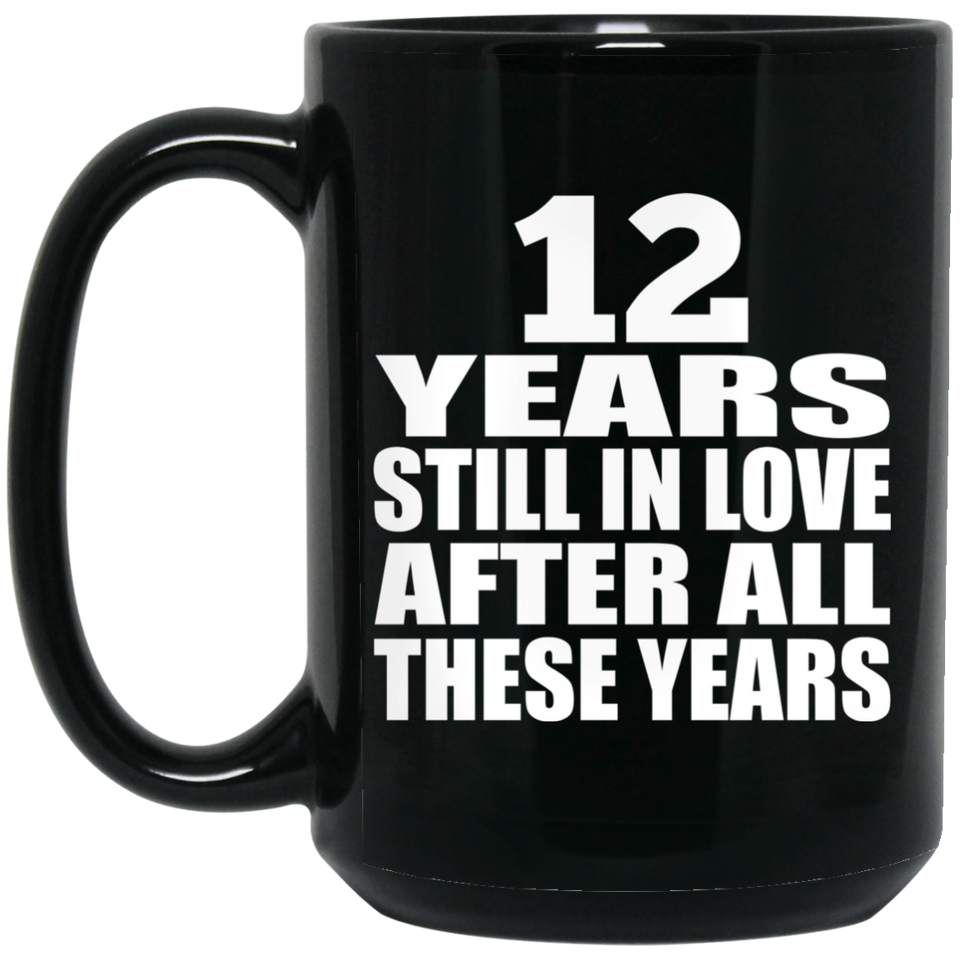 12th Anniversary 12 Years Still In Love After These Years - 15oz Coffee Mug Black