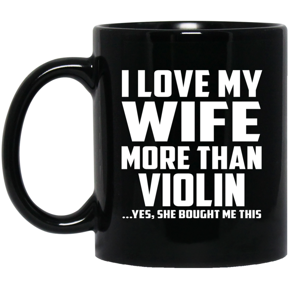 I Love My Wife More Than Violin - 11 Oz Coffee Mug Black