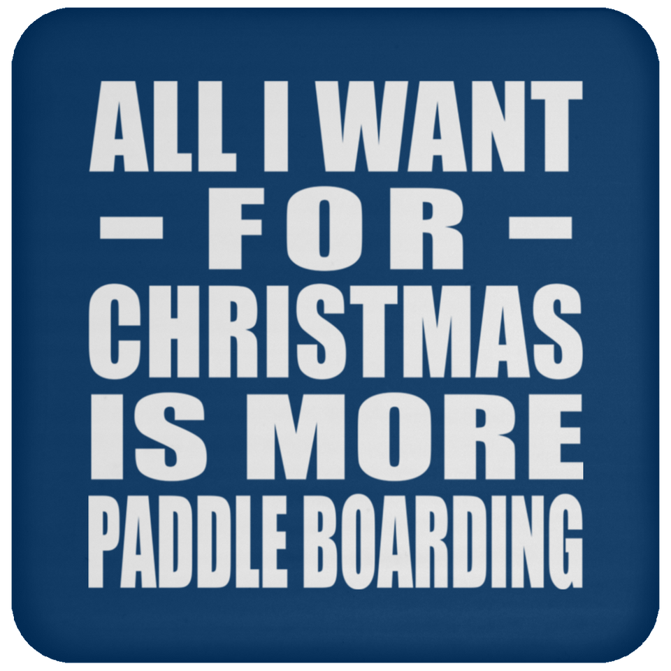 All I Want For Christmas Is More Paddle Boarding - Coaster