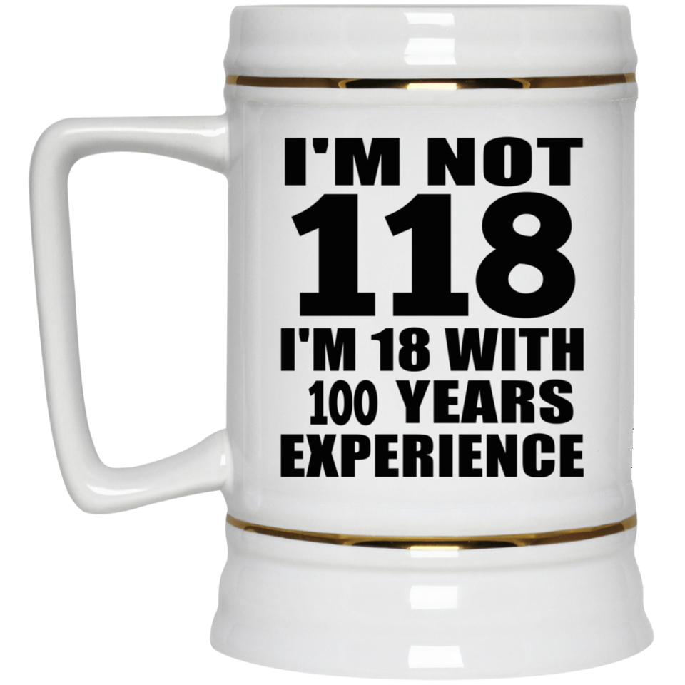1st Birthday I'm Not 118 I'm 18 With 100 Years Experience - Beer Stein