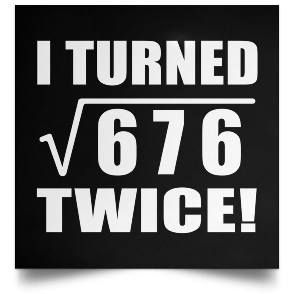 52nd Birthday I Turned Square Root of 676 Twice - Poster Square