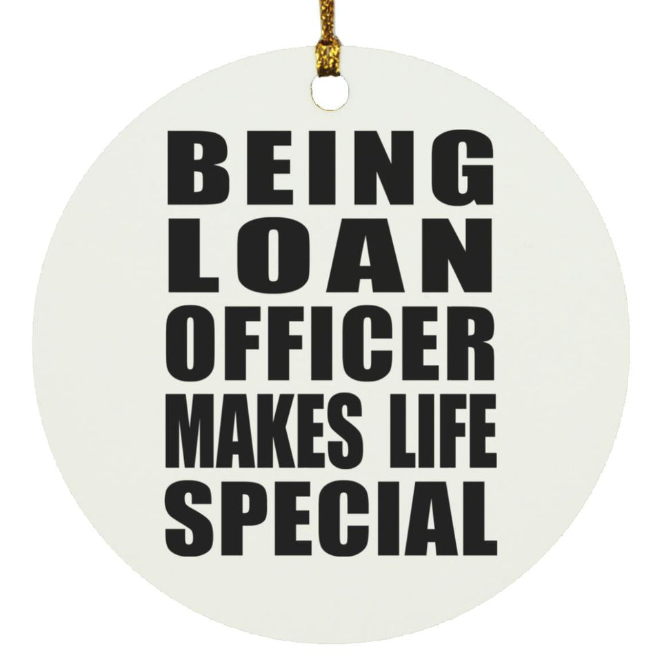 Being Loan Officer Makes Life Special - Circle Ornament