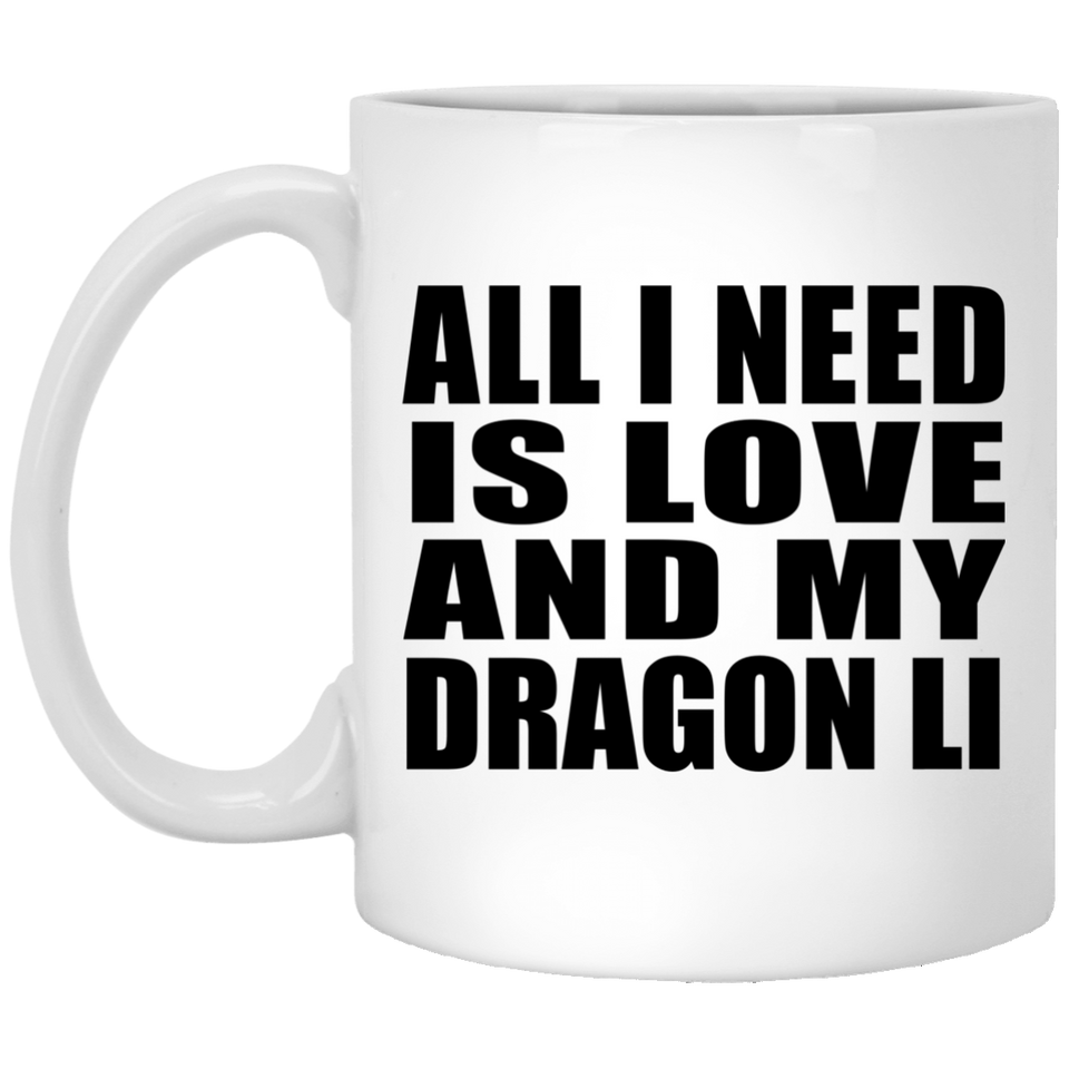 All I Need Is Love And My Dragon Li - 11 Oz Coffee Mug