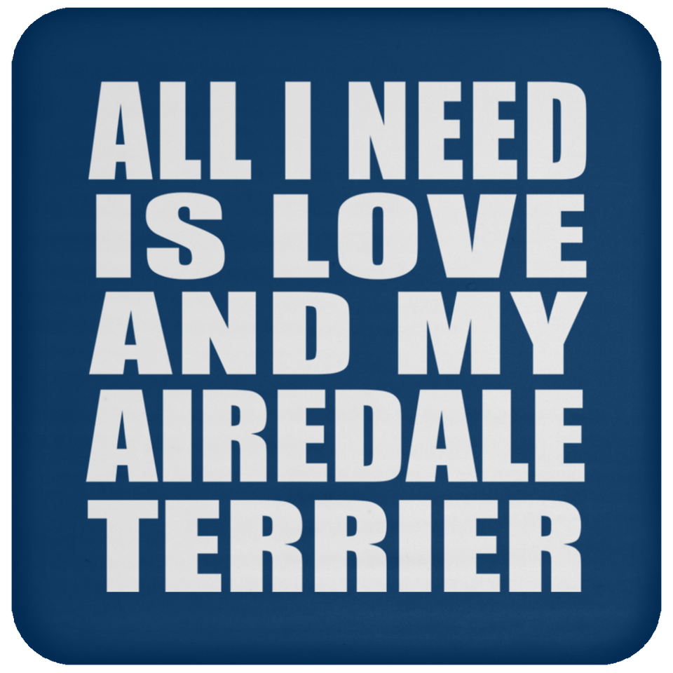 All I Need Is Love And My Airedale Terrier - Drink Coaster