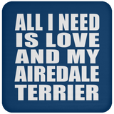 All I Need Is Love And My Airedale Terrier - Drink Coaster