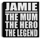 Jamie The Mum The Hero The Legend - Canvas Square