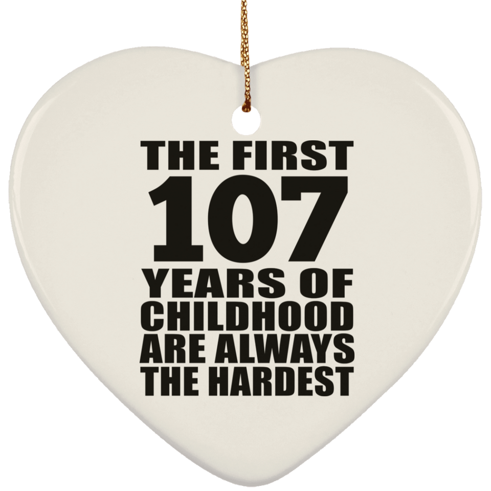 107th Birthday First 107 Years of Childhood Are The Hardest - Heart Ornament