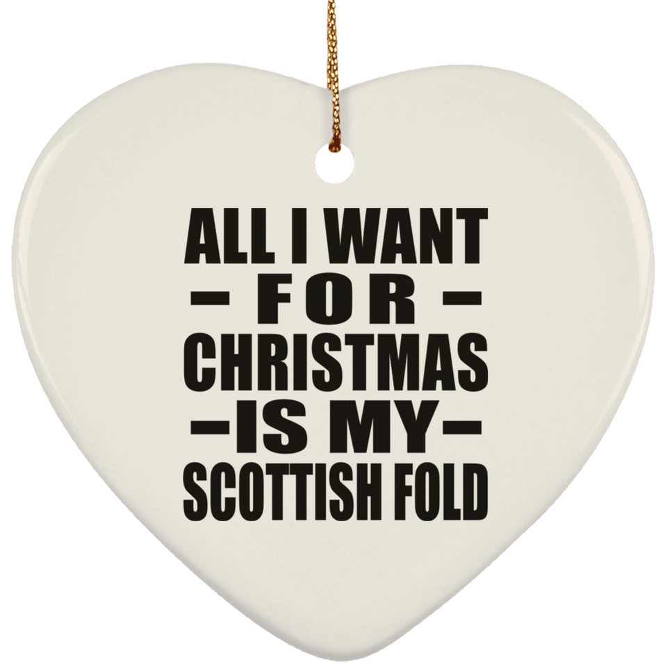 All I Want For Christmas Is My Scottish Fold - Heart Ornament