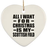 All I Want For Christmas Is My Scottish Fold - Heart Ornament