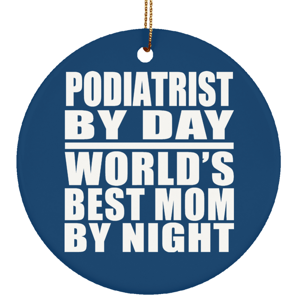 Podiatrist By Day World's Best Mom By Night - Circle Ornament