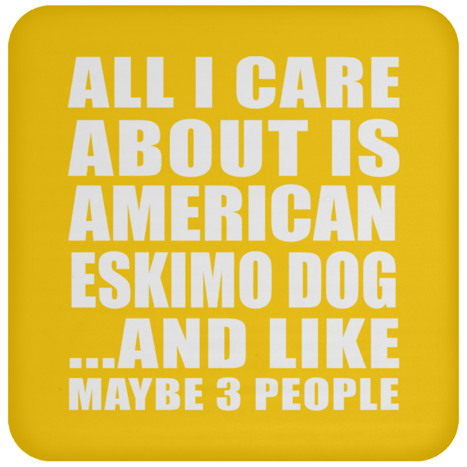 All I Care About Is American Eskimo Dog - Drink Coaster