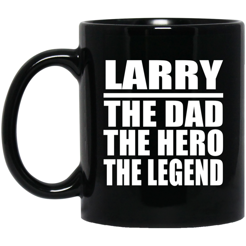 Larry The Dad The Hero The Legend - 11 Oz Coffee Mug Black