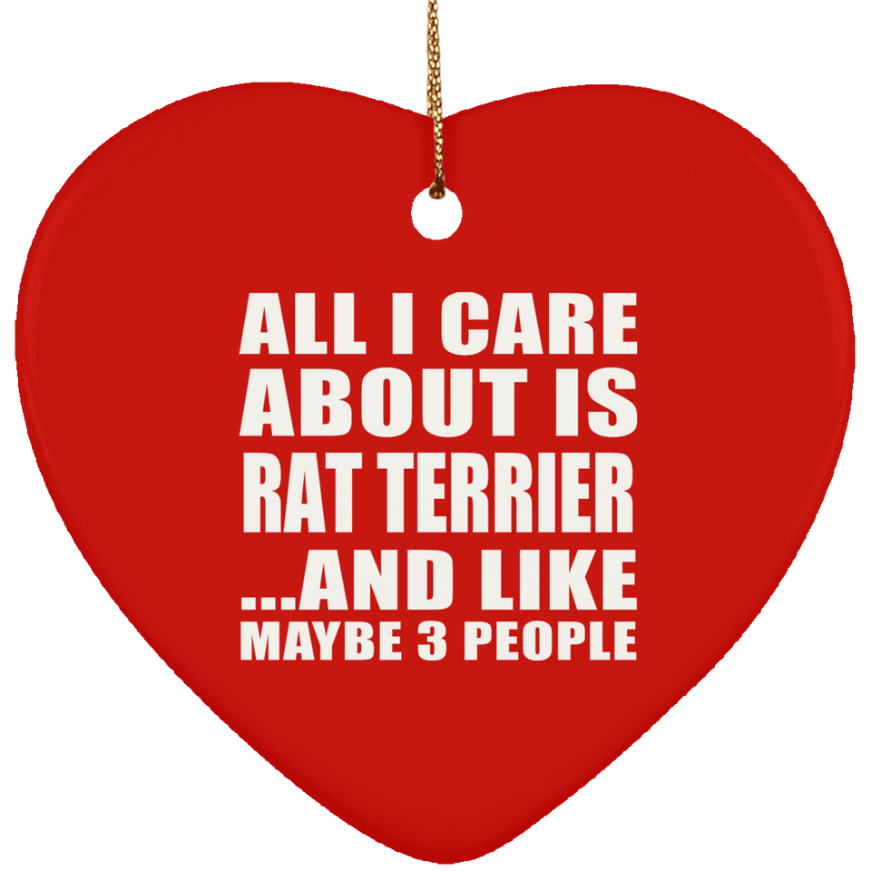 All I Care About Is Rat Terrier - Heart Ornament