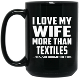 I Love My Wife More Than Textiles - 15 Oz Coffee Mug Black