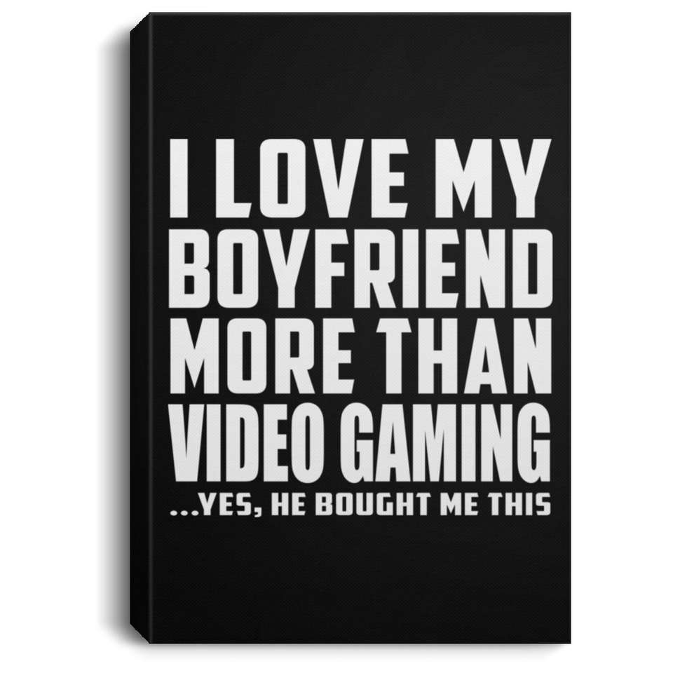 I Love My Boyfriend More Than Video Gaming - Canvas Portrait