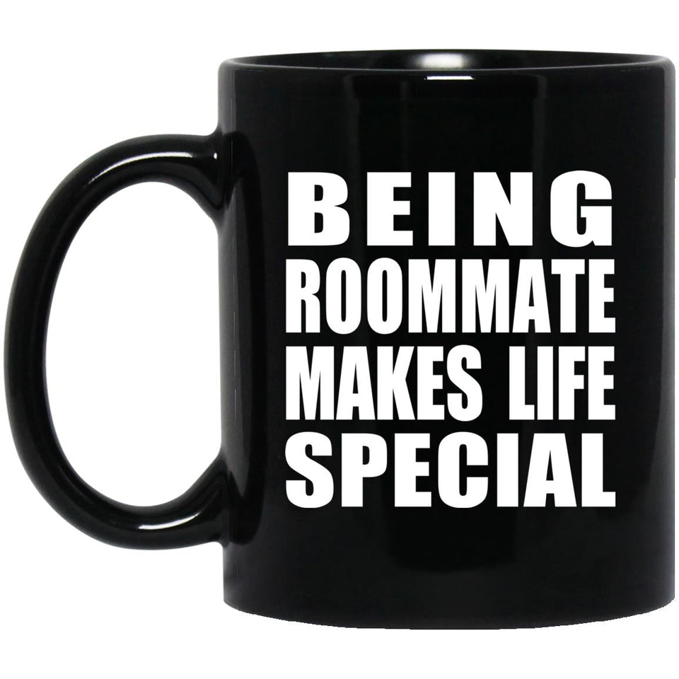 Being Roommate Makes Life Special - 11oz Coffee Mug Black