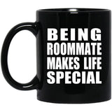 Being Roommate Makes Life Special - 11oz Coffee Mug Black