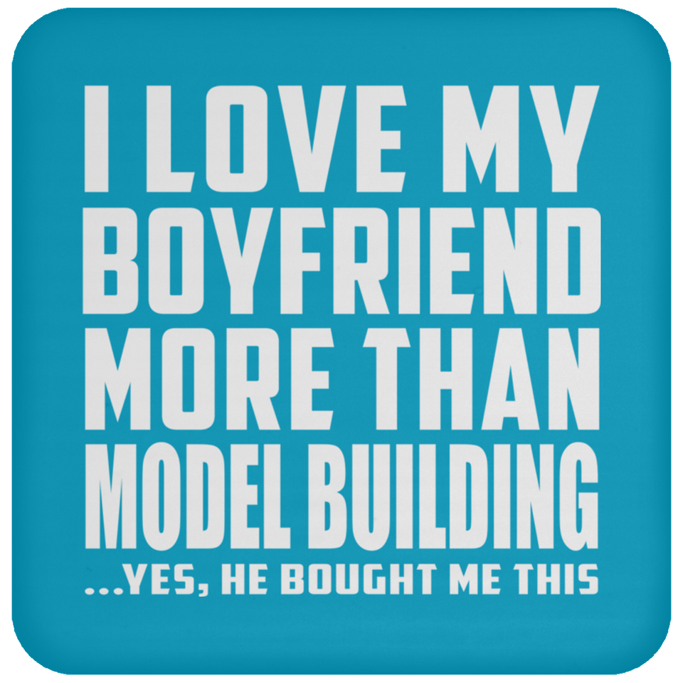 I Love My Boyfriend More Than Model Building - Drink Coaster