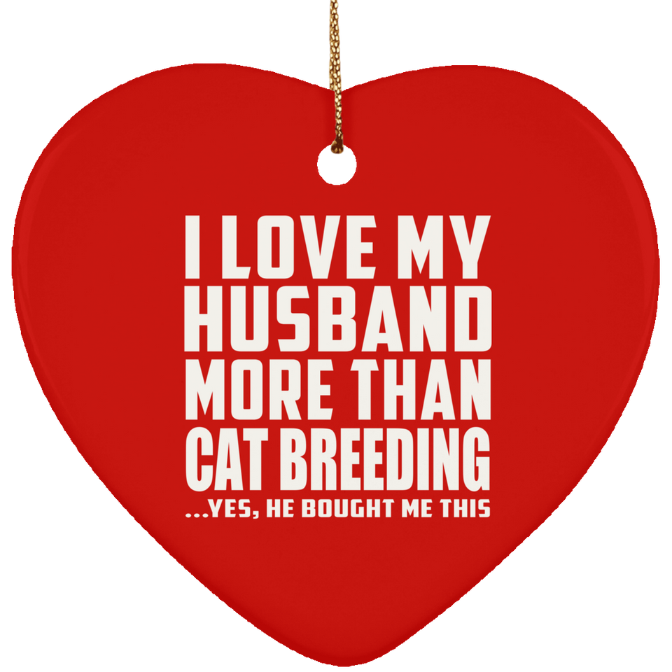 I Love My Husband More Than Cat Breeding - Heart Ornament