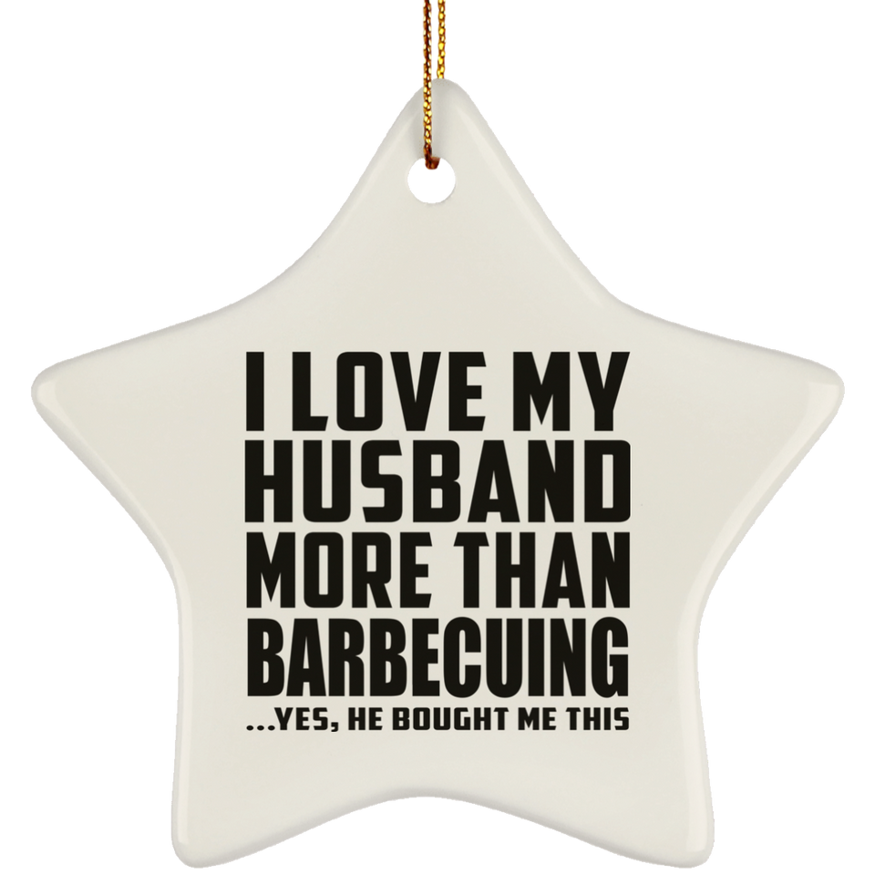 I Love My Husband More Than Barbecuing - Star Ornament