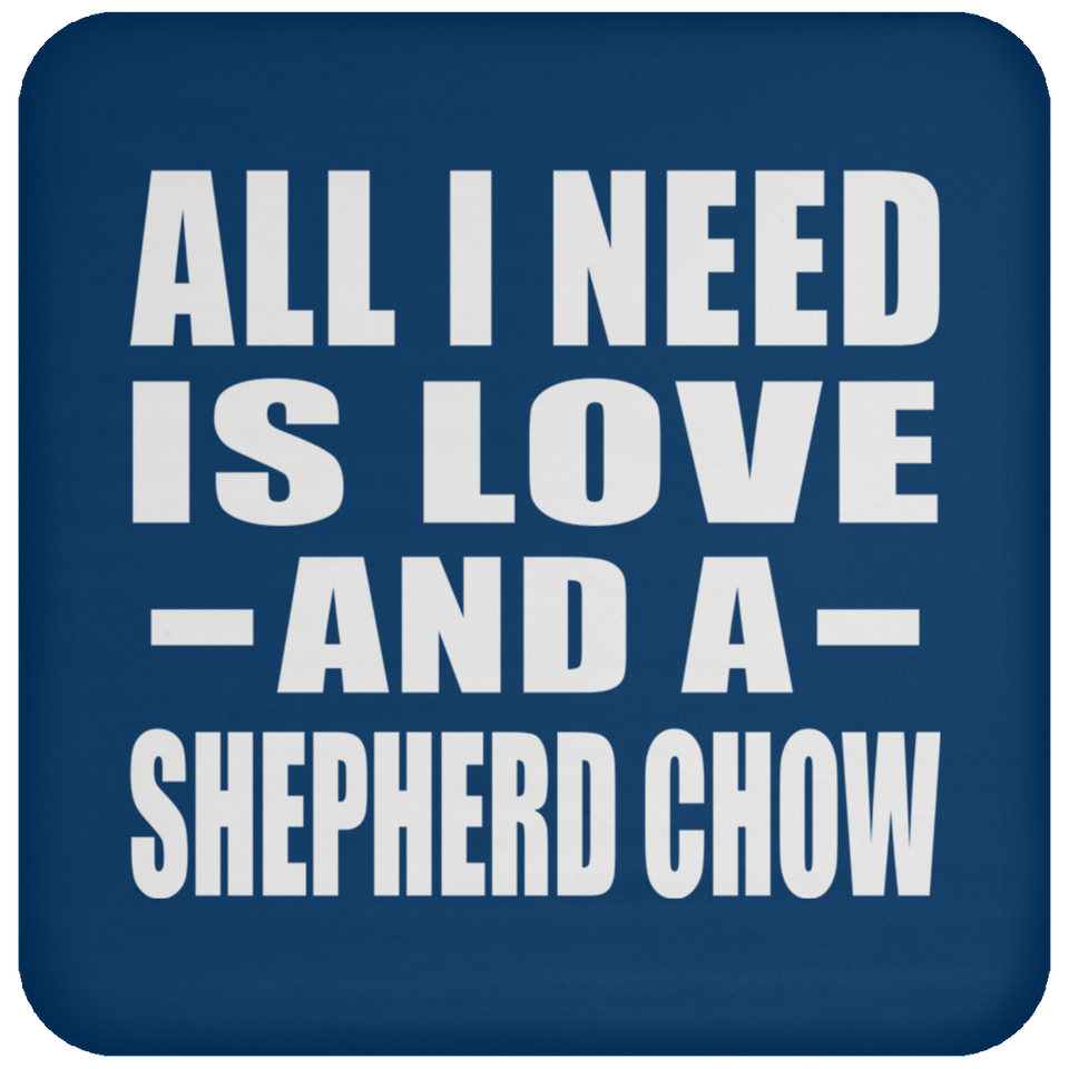 All I Need Is Love And A Shepherd Chow - Drink Coaster