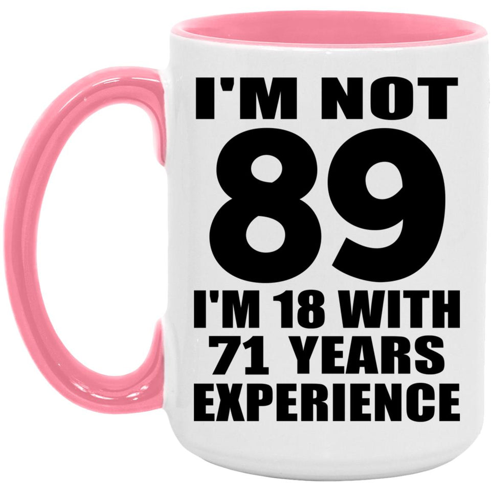89th Birthday I'm Not 89 I'm 18 With 71 Years Experience - 15oz Accent Mug Pink