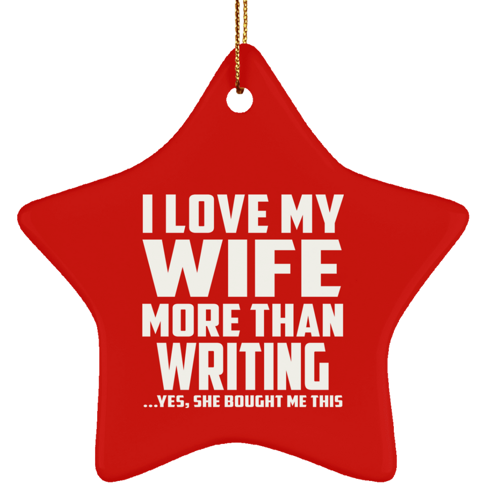 I Love My Wife More Than Writing - Star Ornament
