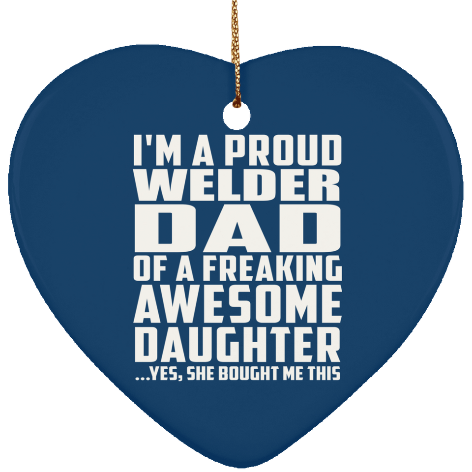 Proud Welder Dad Of Awesome Daughter - Heart Ornament