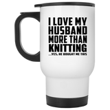 I Love My Husband More Than Knitting - White Travel Mug