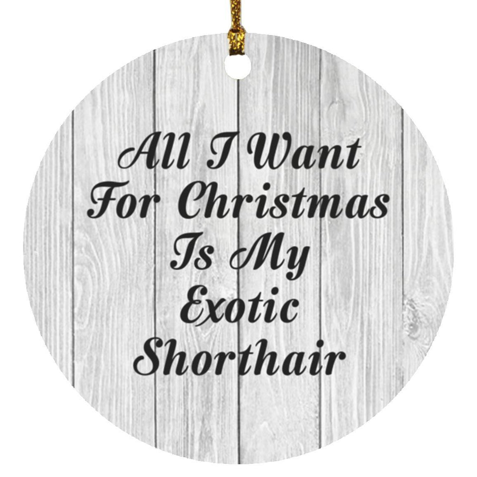 All I Want For Christmas Is My Exotic Shorthair - Circle Ornament F