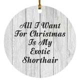 All I Want For Christmas Is My Exotic Shorthair - Circle Ornament F