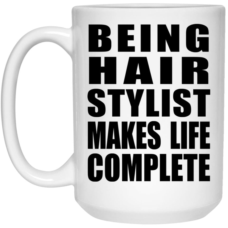 Being Hair Stylist Makes Life Complete - 15oz Coffee Mug