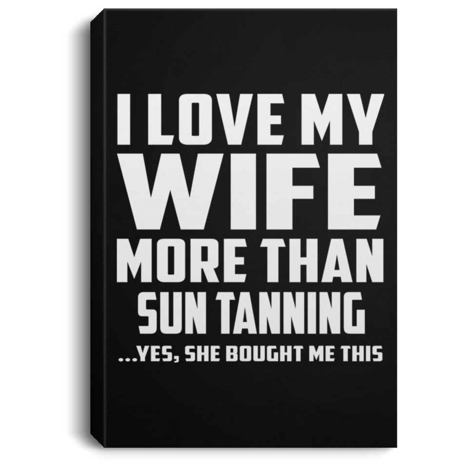 I Love My Wife More Than Sun tanning - Canvas Portrait