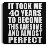 40th Birthday Took 40 Years To Become Awesome & Perfect - Canvas Square